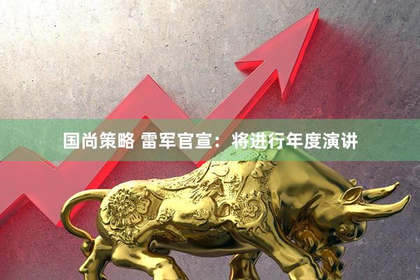 国尚策略 雷军官宣：将进行年度演讲